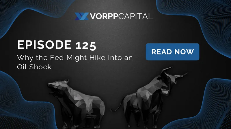 Episode 125: Why the Fed Might Hike Into an Oil Shock