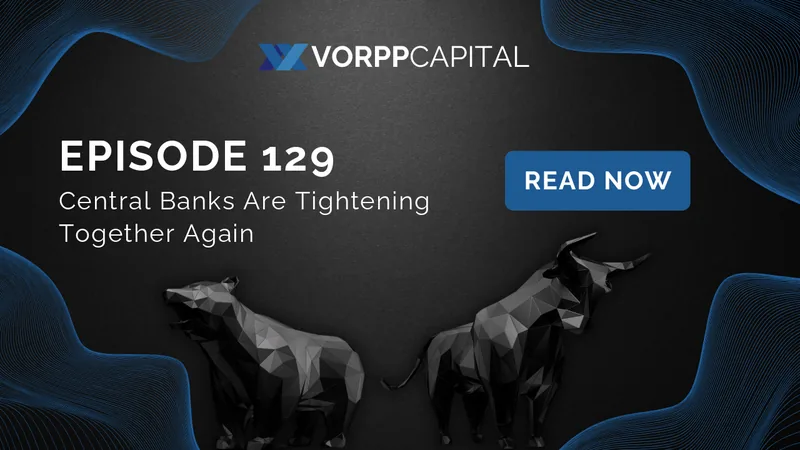 Episode 129: Central Banks Are Tightening Together Again